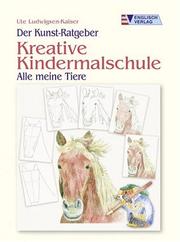 Cover of: Der Kunst- Ratgeber. Kreative Kindermalschule. Alle meine Tiere.