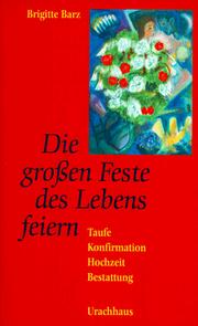 Cover of: Die großen Feste des Lebens feiern. Taufe - Konfirmation - Hochzeit - Bestattung.