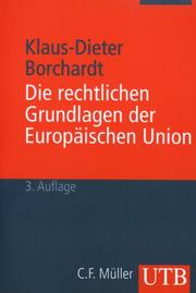 Cover of: Die rechtlichen Grundlagen der Europäischen Union. Eine systematische Darstellung für Studium und Praxis by Klaus-Dieter Borchardt