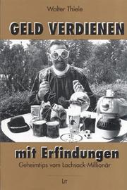 Cover of: Geld verdienen mit Erfindungen. Geheimtips von Lachsack- Millionär Walter Thiele.