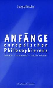 Cover of: Anfänge europäischen Philosophierens. Heraklit, Parmenides, Platons 'Timaios'. by Margot Fleischer
