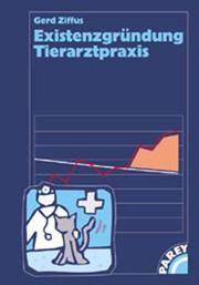 Cover of: Existenzgründung Tierarztpraxis. Ein Buch für alle, die anfangen oder 'neu' anfangen wollen.