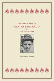 Cover of: The Tragic Tale of Claire Ferchaud and the Great War
