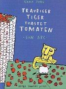 Cover of: Trauriger Tiger toastet Tomaten. Ein ABC.