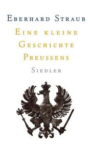 Cover of: Eine Kleine Geschichte Preussens by Eberhard Straub