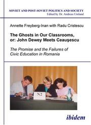 Cover of: The Ghosts in Our Classrooms, or John Dewey Meets Ceausescu: The Promise and the Failures of Civic Education in Romania (Soviet and Post-Soviet Politics and Society 25)