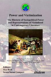 Power and Victimization - The Rhetoric of Sociopolitical Power and Representations of Victimhood in Contemporary Literature by Oya Berk