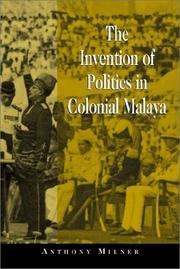 Cover of: The invention of politics in colonial Malaya