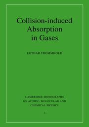 Collision-induced Absorption in Gases (Cambridge Monographs on Atomic, Molecular and Chemical Physics) by Lothar Frommhold