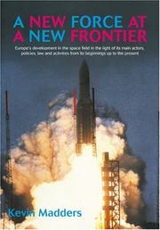 Cover of: A New Force at a New Frontier: Europe's Development in the Space Field in the Light of its Main Actors, Policies, Law and Activities from its Beginnings up to the Present