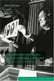 The Politics of Alternative Theatre in Britain, 19681990: The Case of 7:84 (Scotland) (Cambridge Studies in Modern Theatre) by Maria DiCenzo