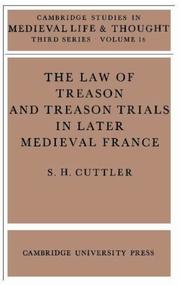 The law of treason and treason trials in later medieval France by S. H. Cuttler