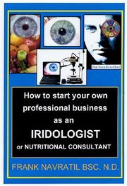 How to Start Your Own Professional Business as an Iridologist or Nutritional Consultant by Frank Navratil