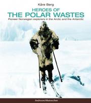 Cover of: Heroes of the Polar Wastes: Pioneer Norwegian Explorers in the Arctic & the Antarctic