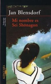 Cover of: Mi nombre es Sei Shonagon (My name is Sei Shonagon) by Jan Blensdorf, Luis Murillo