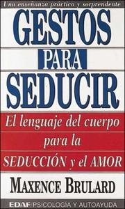 Cover of: Gestos Para Seducir: El Lenguaje Del Cuerpo Para LA Seduccion Y El Amor/the Faces of Seduction by Maxence Brulard