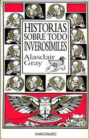 Cover of: Historias Sobre Todo Inverosimiles by Alasdair Gray, Josefina Caball i Guerrero, Marcelo Cohen de Levis, Alasdair Gray