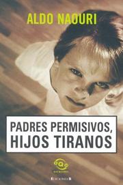 Cover of: Padres Permisivos, Hijos Tiranos by Aldo Naouri