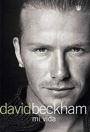 Cover of: David Beckham: Mi Vida (Beckham: Both Feet on the Ground: An Autobiography) by David Beckham, Tom Watt