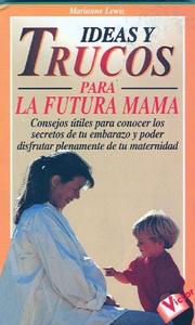 Cover of: Ideas y Trucos para la Futura Mamá ("Ideas Y Trucos"/Practical Ideas Series) by Marianne Lewis