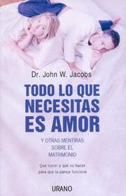 Cover of: Todo lo que necesitas es amor y otras mentiras sobre el matrimonio by John W. Jacobs