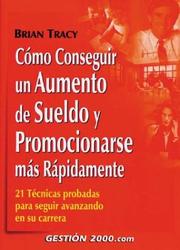 Cover of: Cómo conseguir un aumento de sueldo y promocionarse más rápidamente: 21 Técnicas probadas para seguir avanzando en su carrera