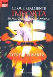 Cover of: Lo Que Realmente Importa by Tony Schwartz