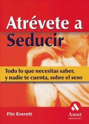 Cover of: Atrévete a seducir: Todo lo que necesitas saber, y nadie te cuenta, sobre el sexo