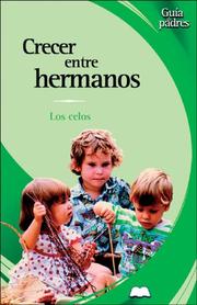 Cover of: Crecer entre hermanos: Los celos (Guia de padres series)
