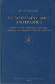 Cover of: Between Saint James and Erasmus: Studies in Late-Medieval Religious Life : Devotions and Pilgrimages in the Netherlands (Studies in Medieval and Reformation Traditions)