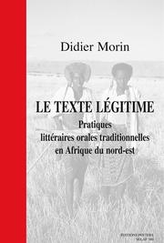 Cover of: Le texte légitime.  Pratiques littéraires orales traditionnelles en Afrique du nord-est by Morin D., Morin D.