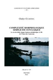 Complexite Morphologique, Simplicite Syntaxique. Le Cas Du Bafia, Langue Bantoue Peripherique (A 50) De I'Ouest Du Cameroun by G. Guarisma