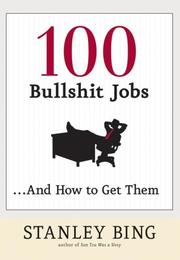 Cover of: 100 Bullshit Jobs...And How to Get Them by Stanley Bing, Stanley Bing