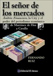 Cover of: El Señor de los Mercados: Ambito Financiero, la City y el Poder del Periodismo Economico de Martinez de Hoz A Cavallo