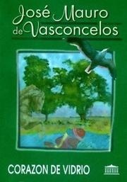 Corazón de vidrio by José Mauro de Vasconcelos, Jose Mauro de Vasconcelos