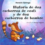 Cover of: Historia De Dos Cachorros De Coati Y De Dos Cachorros De Hombre / Story of Two Coati Cubs and Two Children of Man (Cuentos De La Selva / Jungle Stories) by Horacio Quiroga