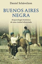 Cover of: Buenos Aires negra: la arqueología histórica de una ciudad silenciada