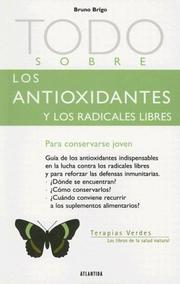 Cover of: Todo Sobre los Antioxidantes y los Radicales Libres: Para Mantener las Celulas Jovenes (Terapias Verdes: Los Libros de la Salud Natural) by Bruno Brigo