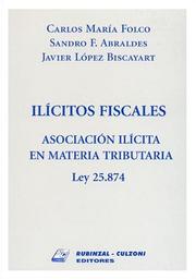 Cover of: Ilicitos Fiscales Asociacion Ilicita En Materia Tributaria Ley 25.874