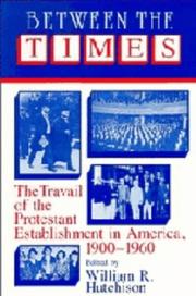 Cover of: Between the times: the travail of the Protestant establishment in America, 1900-1960