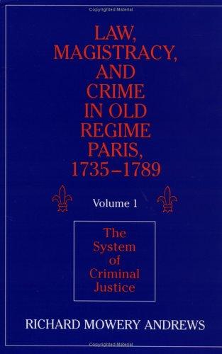 Law, magistracy, and crime in Old Regime Paris, 1735-1789 by Richard Mowery Andrews