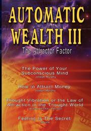 Cover of: Automatic Wealth III: The Attractor Factor - Including: The Power of Your Subconscious Mind, How to Attract Money, the Law of Attraction in the Thought World and Feeling Is the Secret (Paperback)