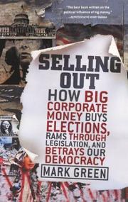 Cover of: Selling Out: How Big Corporate Money Buys Elections, Rams Through Legislation, and Betrays Our Democracy