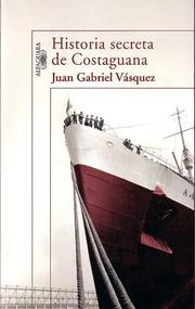 Cover of: Historia secreta de Costaguana by Juan Gabriel Vásquez