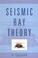 Cover of: Seismic Ray Theory
