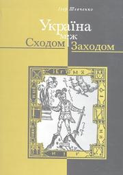 Cover of: Ukraina mizh skhodom i zakhodom: narysy z istorii kultury do pochatku XVIII stolittia (Ukraine Between East and West: Essays on Cultural History to the Early Eighteenth Century)