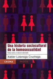 Cover of: Una historia sociocultural de la homosexualidad / A Sociocultural History of Homosexuality by Xabier Lizarraga Cruchaga