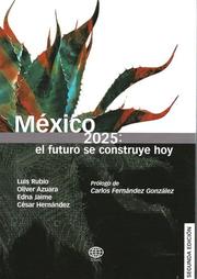 Cover of: Mexico 2025: El futuro se construye hoy/Mexico 2025 by Luis Rubio; Oliver Azuara; Edna Jaime; Cesar Hernandez