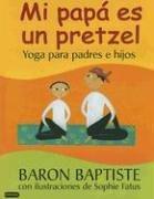 Cover of: Mi Papa es un Pretzel / My Daddy is a Pretzel: Yoga para padres e hijos / Yoga for Parents and Kids