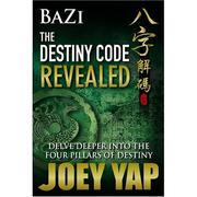 Bazi The Destiny Code Revealed - Delve Deeper into the Four Pillars of Destiny by Joey Yap